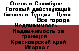 Отель в Стамбуле.  Готовый действующий бизнес в Турции › Цена ­ 197 000 000 - Все города Недвижимость » Недвижимость за границей   . Красноярский край,Игарка г.